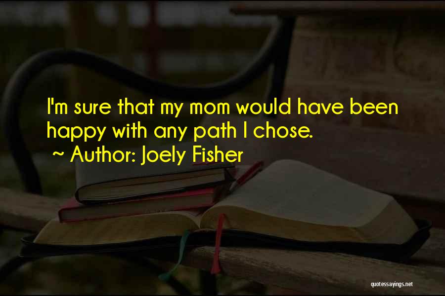 Joely Fisher Quotes: I'm Sure That My Mom Would Have Been Happy With Any Path I Chose.