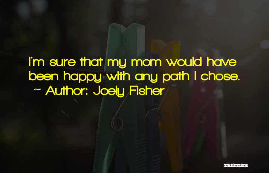 Joely Fisher Quotes: I'm Sure That My Mom Would Have Been Happy With Any Path I Chose.