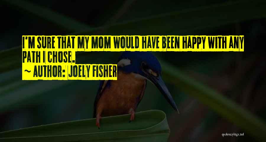 Joely Fisher Quotes: I'm Sure That My Mom Would Have Been Happy With Any Path I Chose.