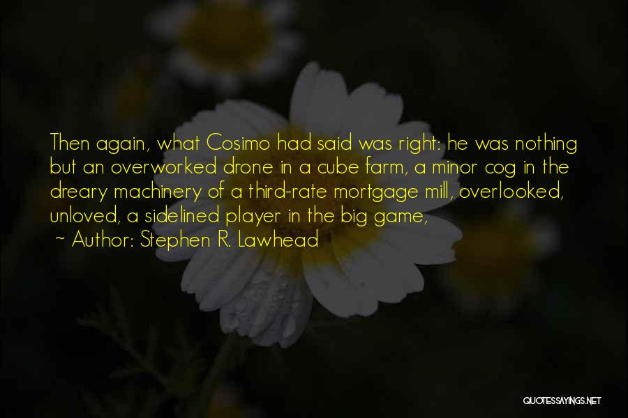 Stephen R. Lawhead Quotes: Then Again, What Cosimo Had Said Was Right: He Was Nothing But An Overworked Drone In A Cube Farm, A