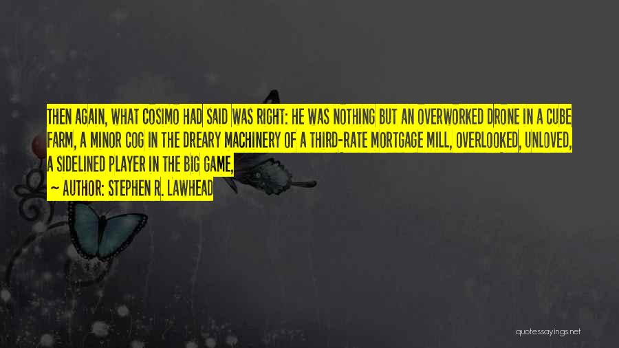 Stephen R. Lawhead Quotes: Then Again, What Cosimo Had Said Was Right: He Was Nothing But An Overworked Drone In A Cube Farm, A