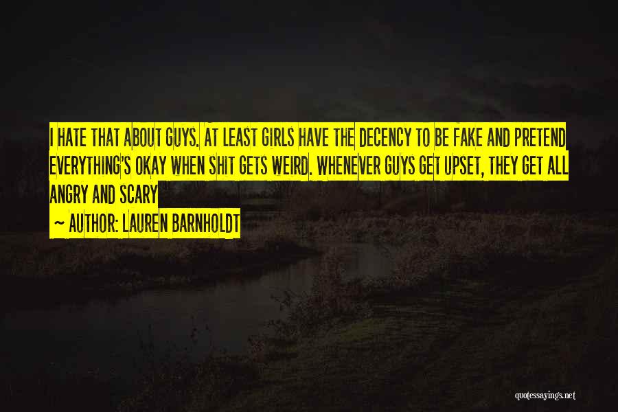 Lauren Barnholdt Quotes: I Hate That About Guys. At Least Girls Have The Decency To Be Fake And Pretend Everything's Okay When Shit