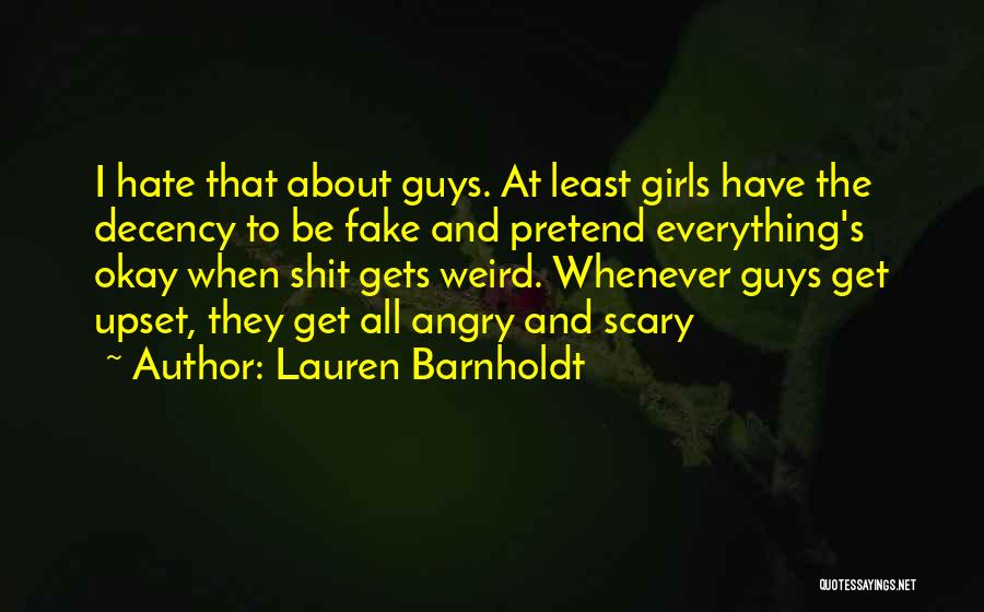 Lauren Barnholdt Quotes: I Hate That About Guys. At Least Girls Have The Decency To Be Fake And Pretend Everything's Okay When Shit