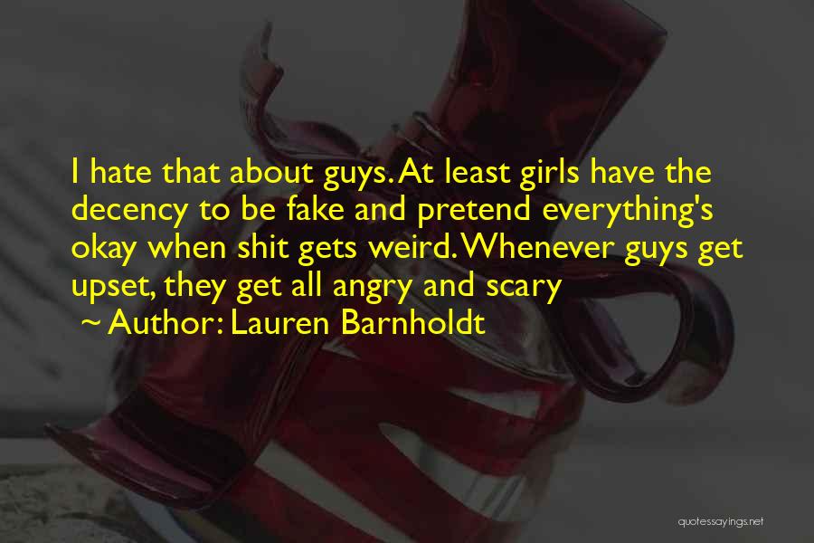 Lauren Barnholdt Quotes: I Hate That About Guys. At Least Girls Have The Decency To Be Fake And Pretend Everything's Okay When Shit