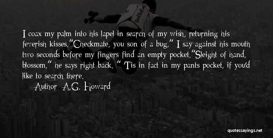 A.G. Howard Quotes: I Coax My Palm Into His Lapel In Search Of My Wish, Returning His Feverish Kisses.checkmate, You Son Of A