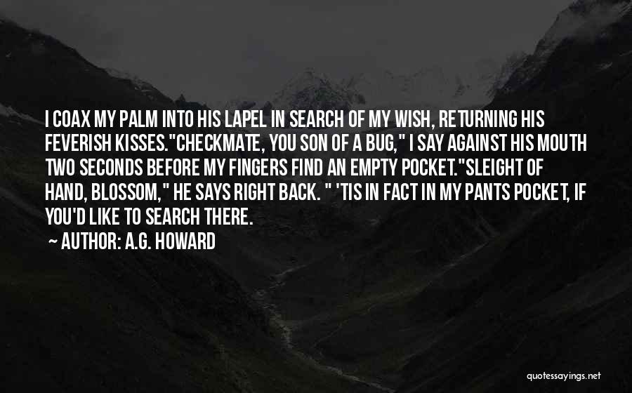 A.G. Howard Quotes: I Coax My Palm Into His Lapel In Search Of My Wish, Returning His Feverish Kisses.checkmate, You Son Of A