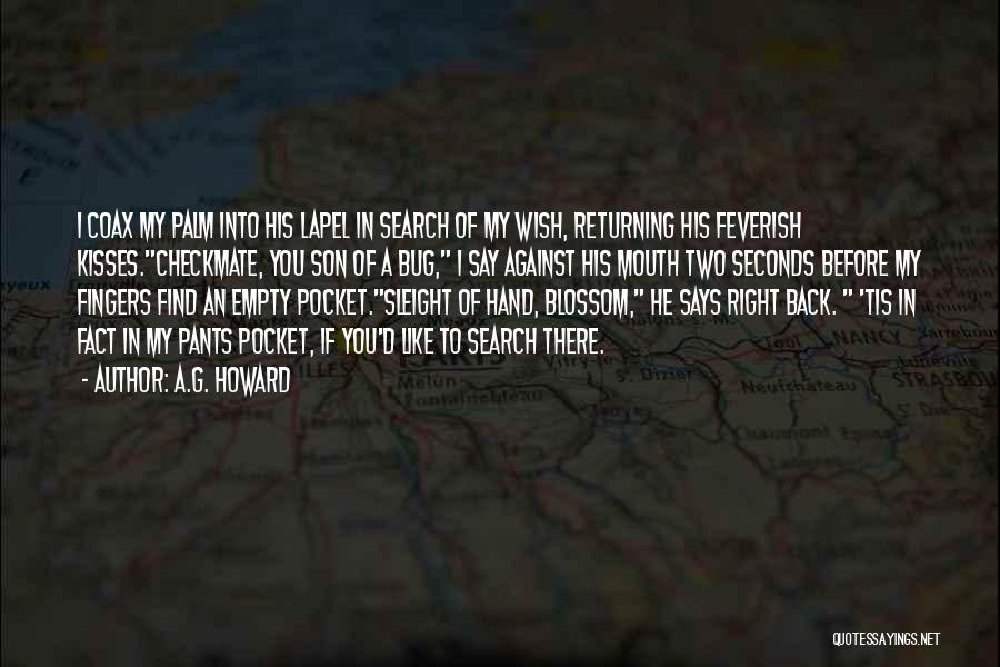 A.G. Howard Quotes: I Coax My Palm Into His Lapel In Search Of My Wish, Returning His Feverish Kisses.checkmate, You Son Of A