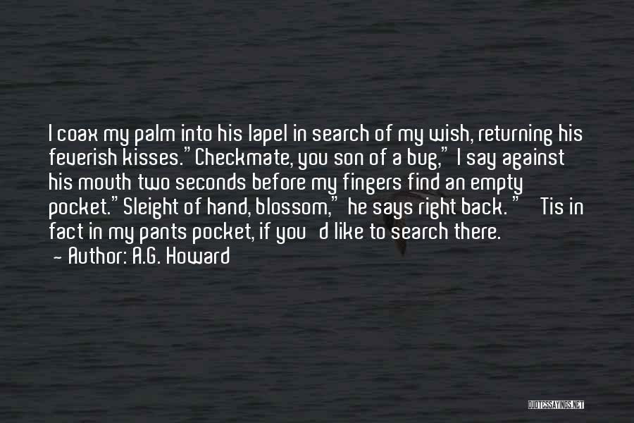 A.G. Howard Quotes: I Coax My Palm Into His Lapel In Search Of My Wish, Returning His Feverish Kisses.checkmate, You Son Of A