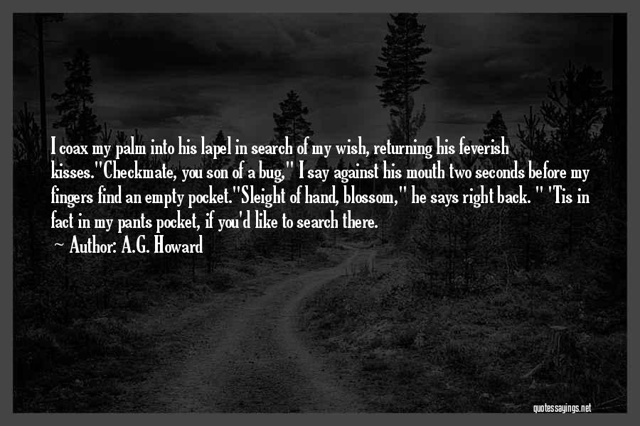 A.G. Howard Quotes: I Coax My Palm Into His Lapel In Search Of My Wish, Returning His Feverish Kisses.checkmate, You Son Of A