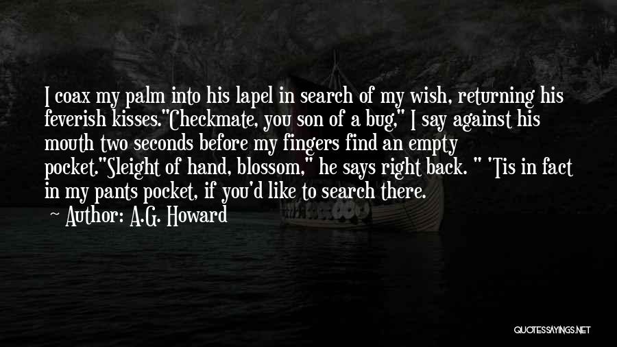 A.G. Howard Quotes: I Coax My Palm Into His Lapel In Search Of My Wish, Returning His Feverish Kisses.checkmate, You Son Of A