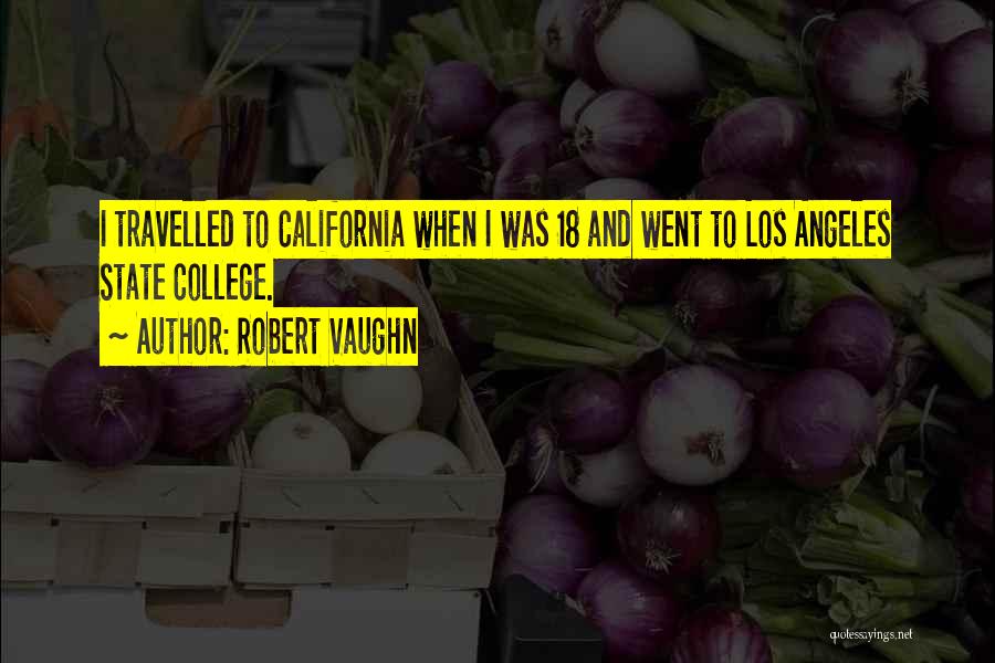 Robert Vaughn Quotes: I Travelled To California When I Was 18 And Went To Los Angeles State College.