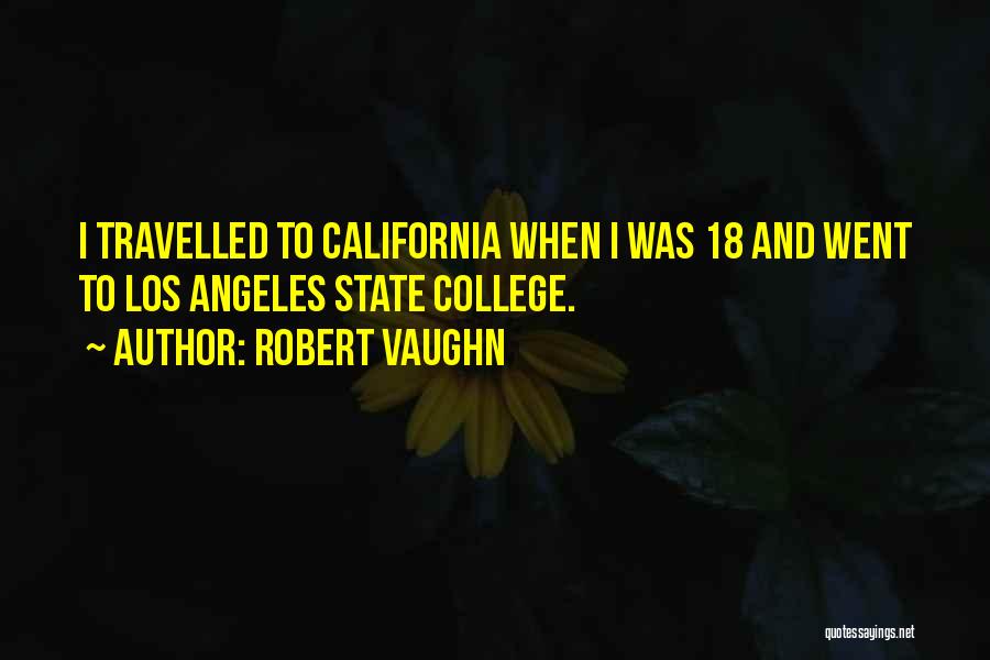 Robert Vaughn Quotes: I Travelled To California When I Was 18 And Went To Los Angeles State College.