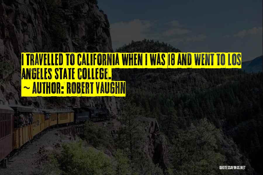 Robert Vaughn Quotes: I Travelled To California When I Was 18 And Went To Los Angeles State College.