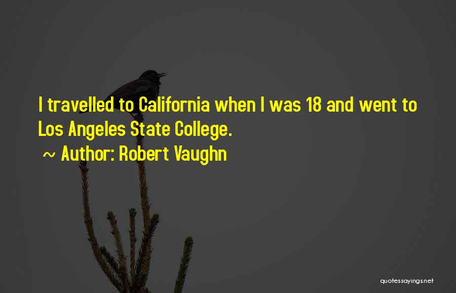 Robert Vaughn Quotes: I Travelled To California When I Was 18 And Went To Los Angeles State College.