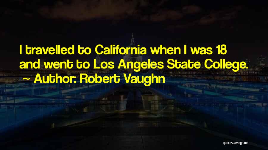 Robert Vaughn Quotes: I Travelled To California When I Was 18 And Went To Los Angeles State College.