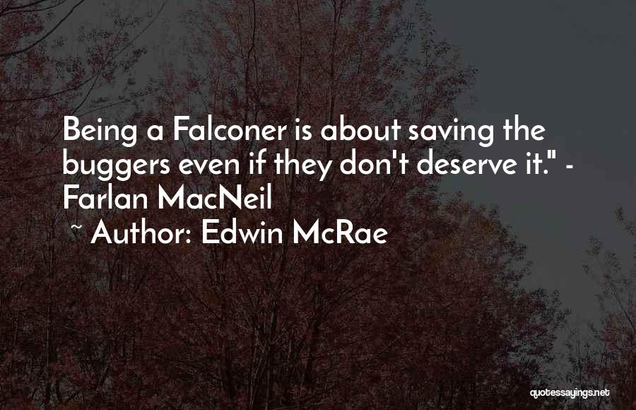 Edwin McRae Quotes: Being A Falconer Is About Saving The Buggers Even If They Don't Deserve It. - Farlan Macneil