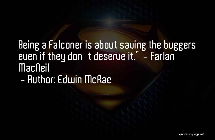 Edwin McRae Quotes: Being A Falconer Is About Saving The Buggers Even If They Don't Deserve It. - Farlan Macneil