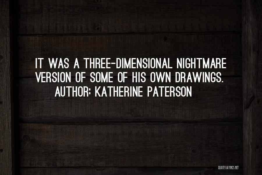 Katherine Paterson Quotes: It Was A Three-dimensional Nightmare Version Of Some Of His Own Drawings.