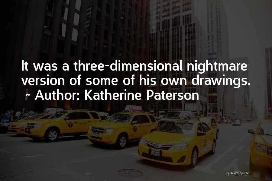 Katherine Paterson Quotes: It Was A Three-dimensional Nightmare Version Of Some Of His Own Drawings.