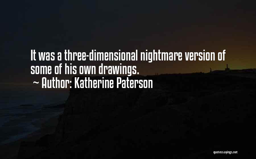 Katherine Paterson Quotes: It Was A Three-dimensional Nightmare Version Of Some Of His Own Drawings.