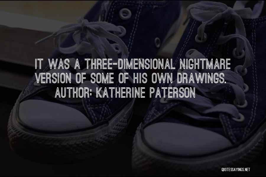 Katherine Paterson Quotes: It Was A Three-dimensional Nightmare Version Of Some Of His Own Drawings.