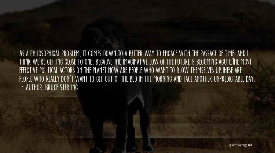 Bruce Sterling Quotes: As A Philosophical Problem, It Comes Down To A Better Way To Engage With The Passage Of Time; And I