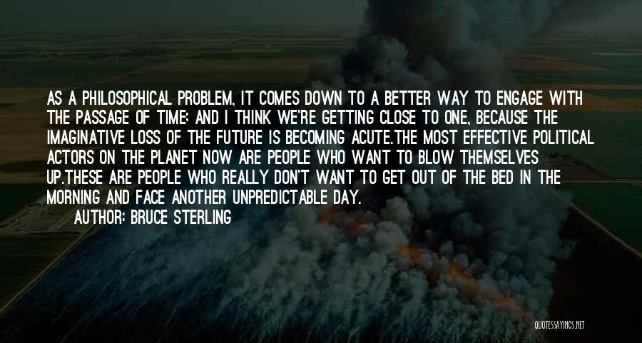 Bruce Sterling Quotes: As A Philosophical Problem, It Comes Down To A Better Way To Engage With The Passage Of Time; And I