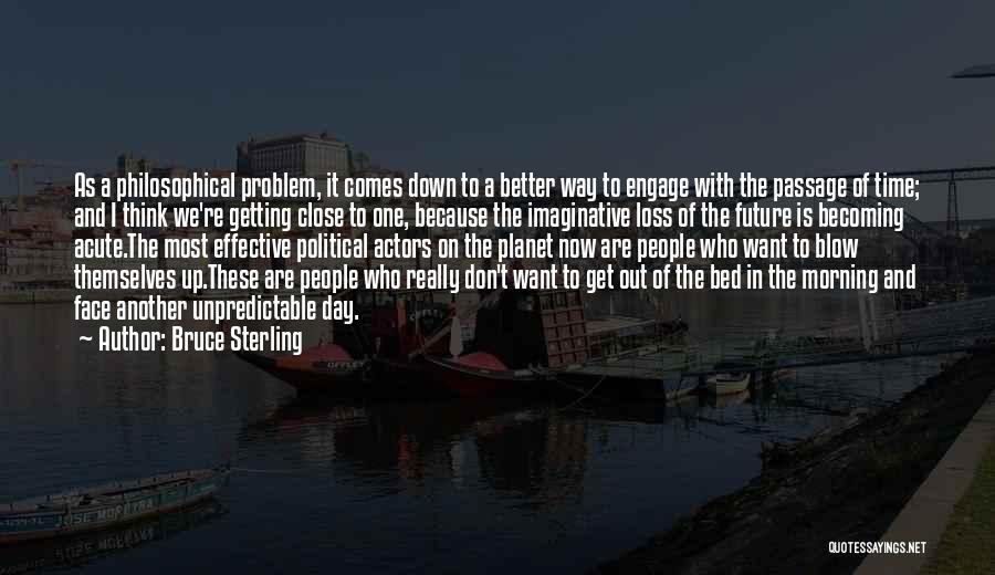 Bruce Sterling Quotes: As A Philosophical Problem, It Comes Down To A Better Way To Engage With The Passage Of Time; And I