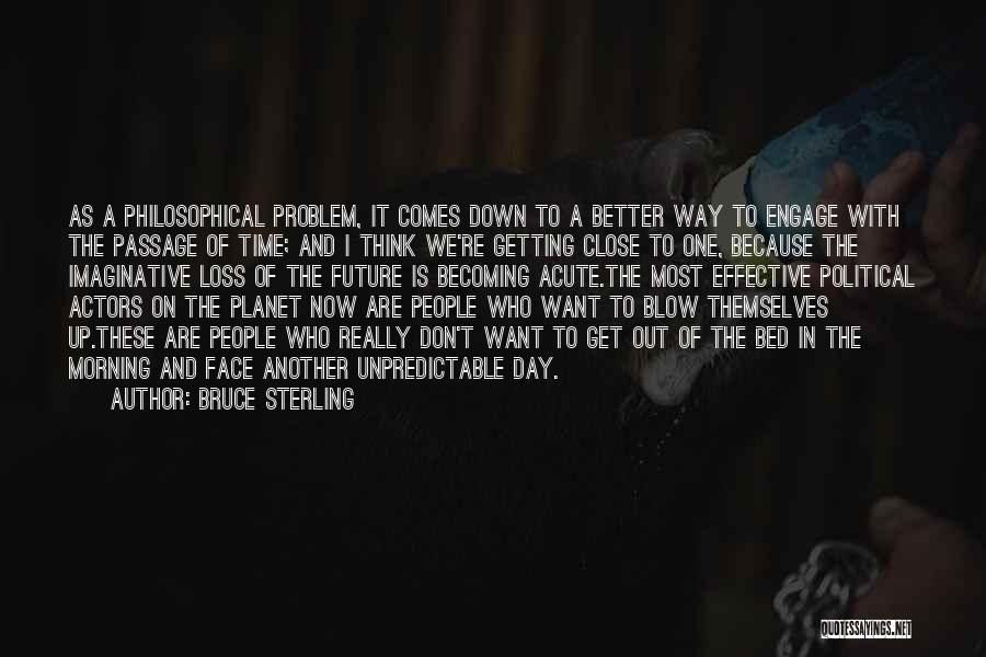 Bruce Sterling Quotes: As A Philosophical Problem, It Comes Down To A Better Way To Engage With The Passage Of Time; And I