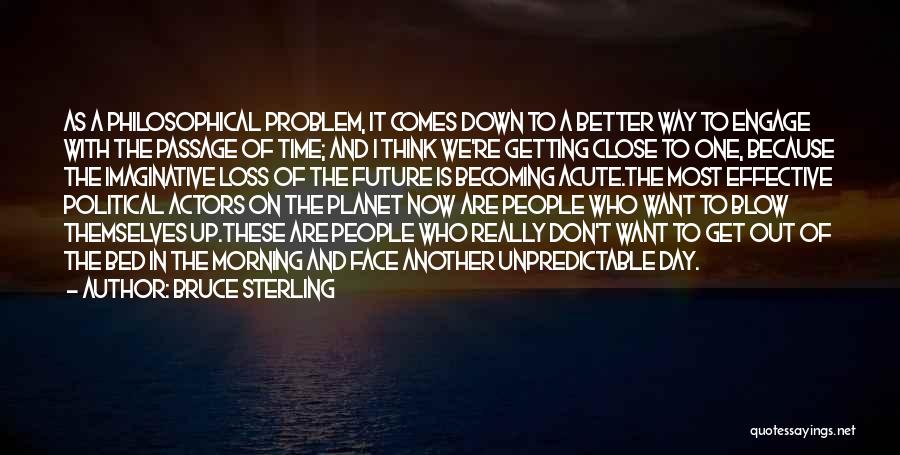 Bruce Sterling Quotes: As A Philosophical Problem, It Comes Down To A Better Way To Engage With The Passage Of Time; And I