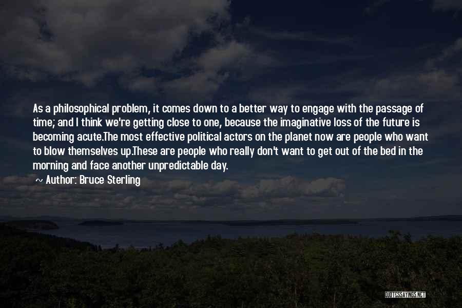 Bruce Sterling Quotes: As A Philosophical Problem, It Comes Down To A Better Way To Engage With The Passage Of Time; And I