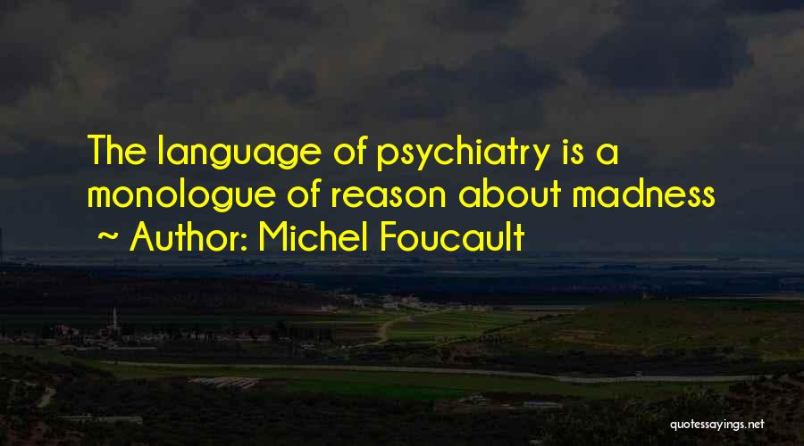 Michel Foucault Quotes: The Language Of Psychiatry Is A Monologue Of Reason About Madness