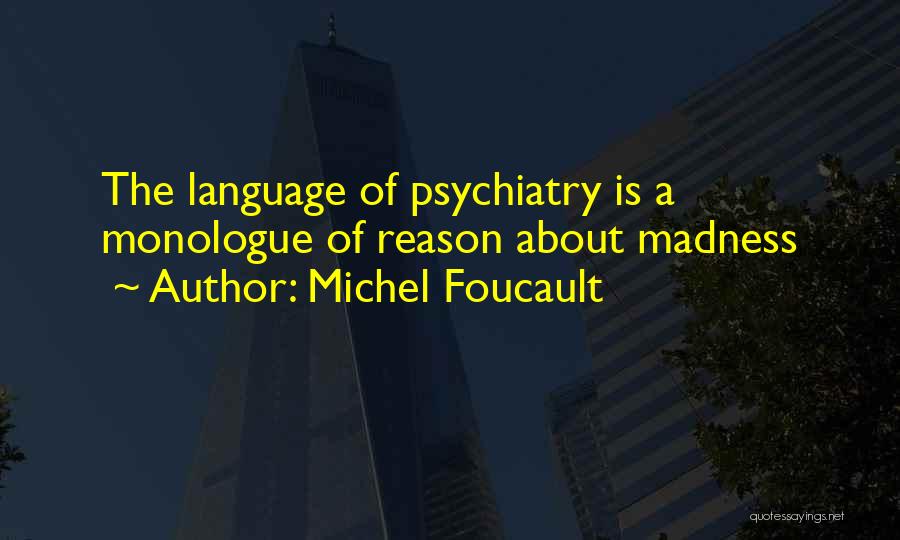 Michel Foucault Quotes: The Language Of Psychiatry Is A Monologue Of Reason About Madness