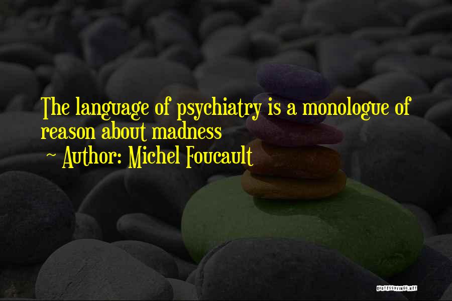 Michel Foucault Quotes: The Language Of Psychiatry Is A Monologue Of Reason About Madness