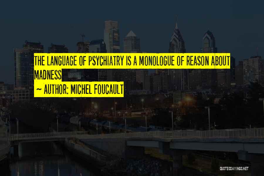 Michel Foucault Quotes: The Language Of Psychiatry Is A Monologue Of Reason About Madness