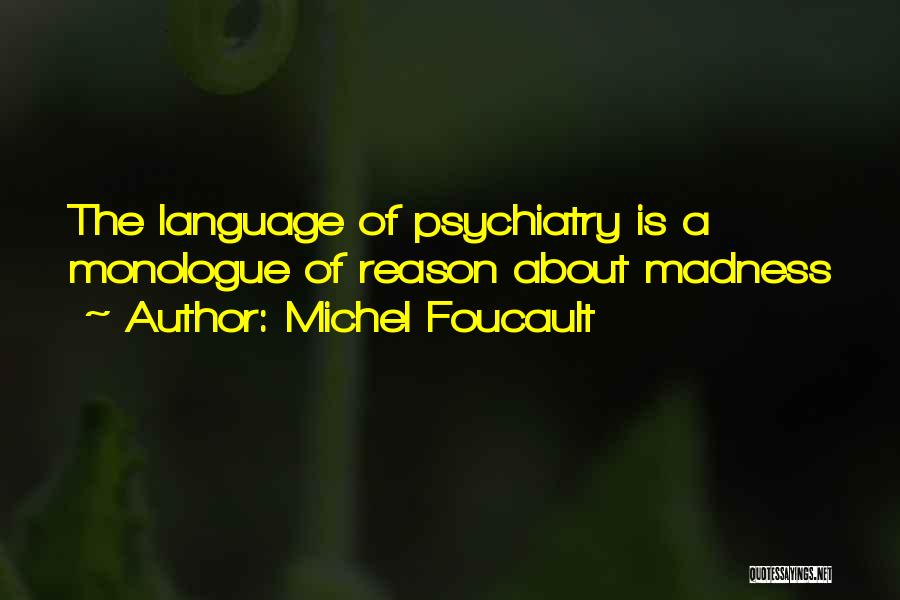 Michel Foucault Quotes: The Language Of Psychiatry Is A Monologue Of Reason About Madness