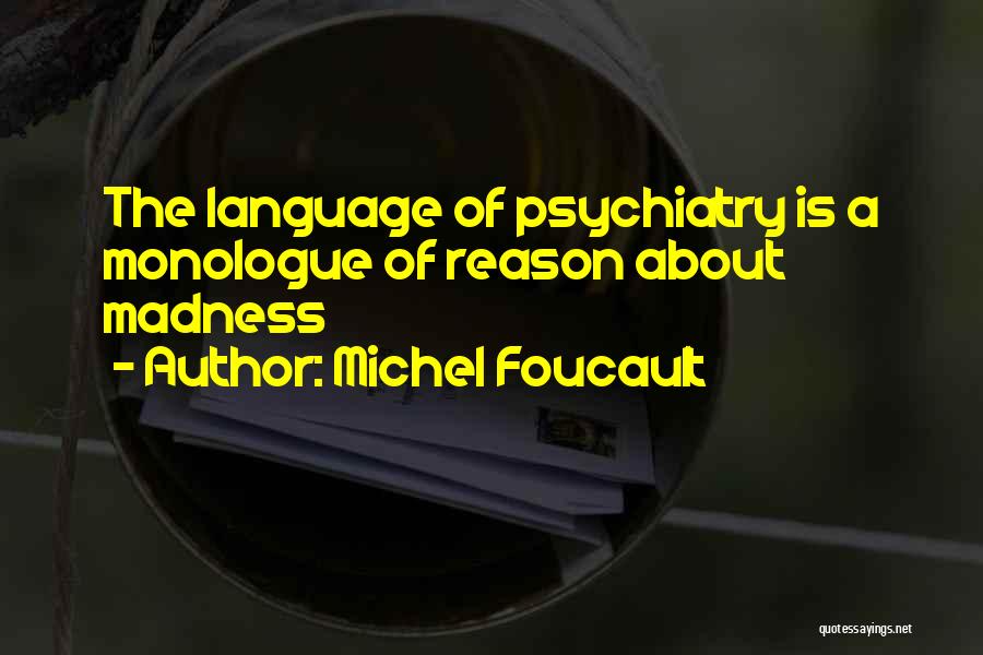 Michel Foucault Quotes: The Language Of Psychiatry Is A Monologue Of Reason About Madness