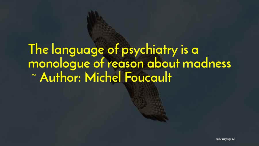 Michel Foucault Quotes: The Language Of Psychiatry Is A Monologue Of Reason About Madness