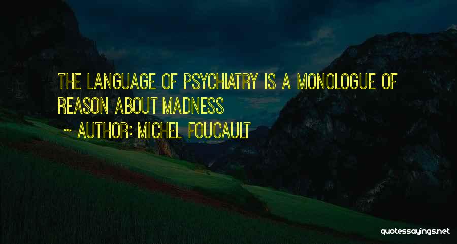 Michel Foucault Quotes: The Language Of Psychiatry Is A Monologue Of Reason About Madness