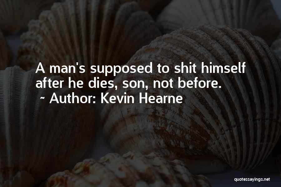 Kevin Hearne Quotes: A Man's Supposed To Shit Himself After He Dies, Son, Not Before.