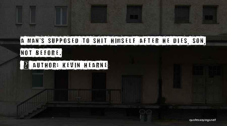 Kevin Hearne Quotes: A Man's Supposed To Shit Himself After He Dies, Son, Not Before.