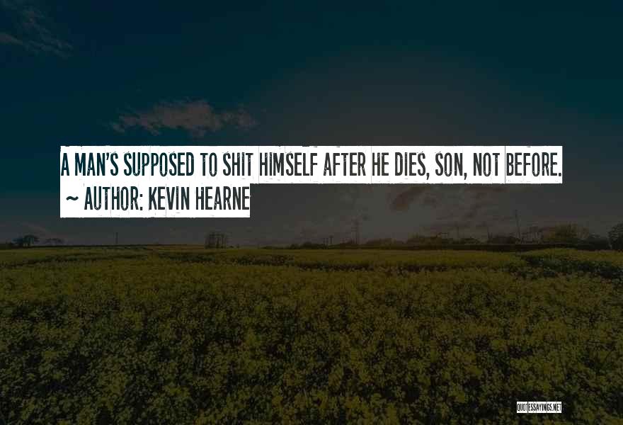 Kevin Hearne Quotes: A Man's Supposed To Shit Himself After He Dies, Son, Not Before.