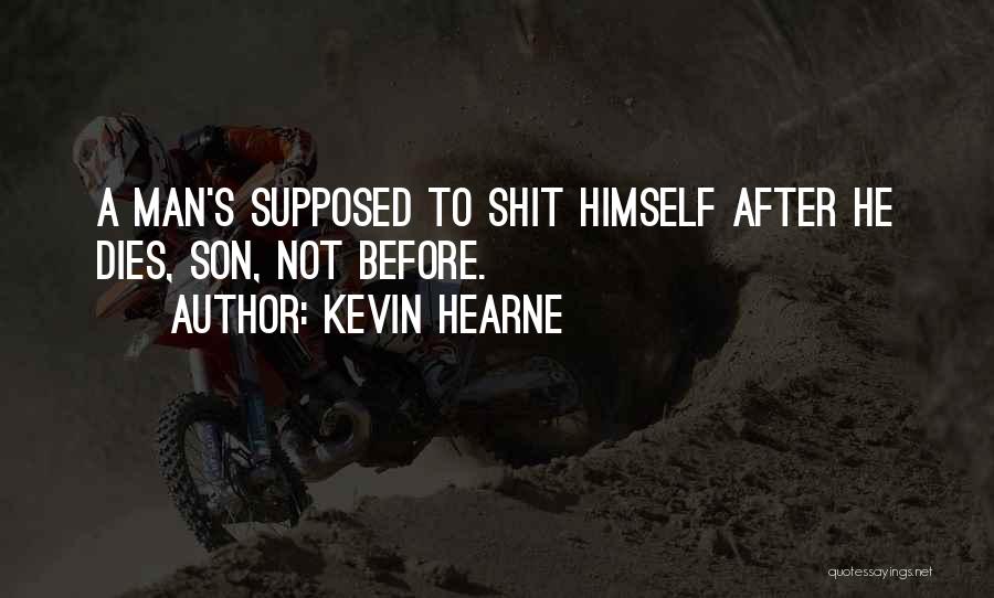 Kevin Hearne Quotes: A Man's Supposed To Shit Himself After He Dies, Son, Not Before.