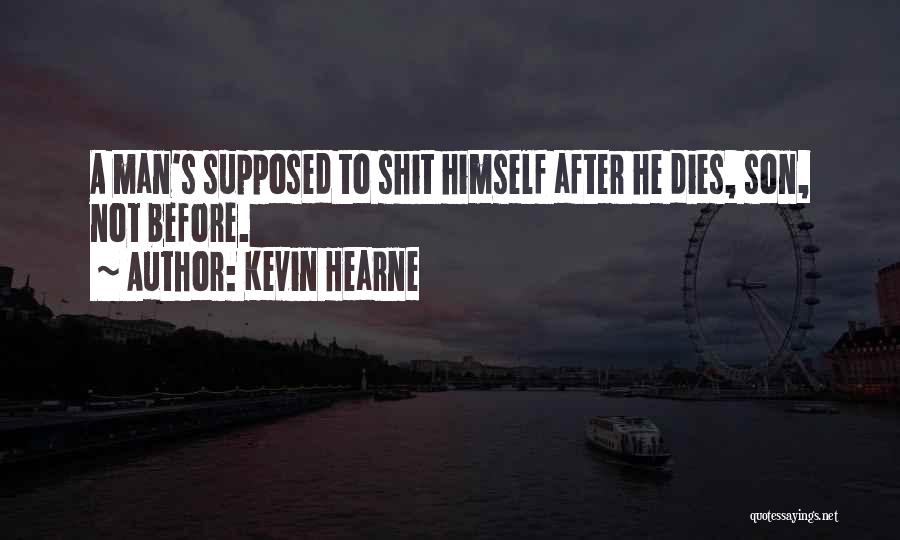 Kevin Hearne Quotes: A Man's Supposed To Shit Himself After He Dies, Son, Not Before.