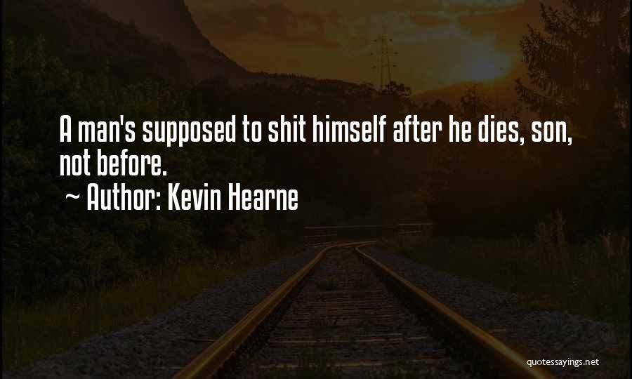 Kevin Hearne Quotes: A Man's Supposed To Shit Himself After He Dies, Son, Not Before.