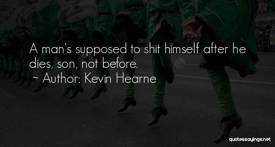 Kevin Hearne Quotes: A Man's Supposed To Shit Himself After He Dies, Son, Not Before.