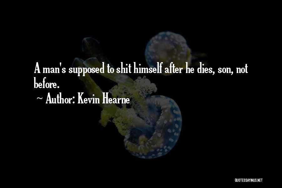 Kevin Hearne Quotes: A Man's Supposed To Shit Himself After He Dies, Son, Not Before.