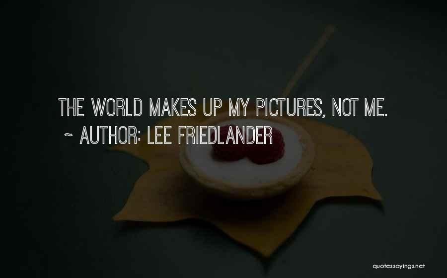 Lee Friedlander Quotes: The World Makes Up My Pictures, Not Me.