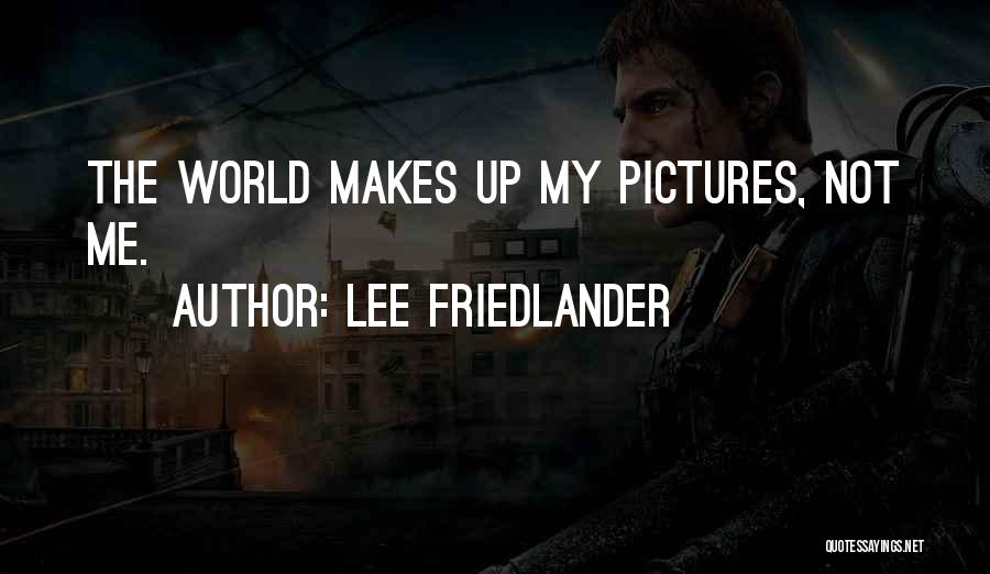 Lee Friedlander Quotes: The World Makes Up My Pictures, Not Me.