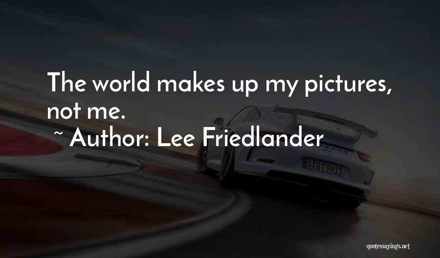 Lee Friedlander Quotes: The World Makes Up My Pictures, Not Me.